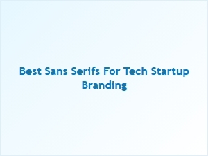 Best Sans-Serif Fonts for Tech Startup Branding