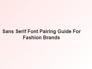 A Sans Serif Pairing Guide for Fashion Brands