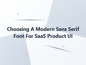 Selecting a Modern Sans Serif for Your Saas Interface