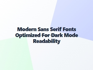 Modern Sans Serifs for Optimal Dark Mode Readability