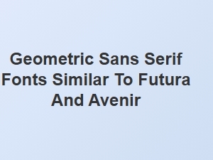 A List of Geometric Sans Serif Fonts Like Futura and Avenir